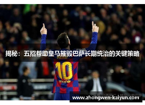 揭秘：五招帮助皇马摧毁巴萨长期统治的关键策略