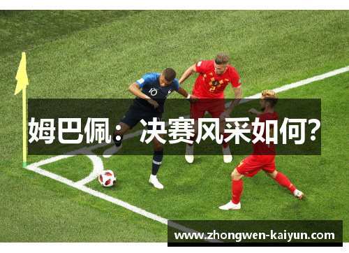 姆巴佩：决赛风采如何？