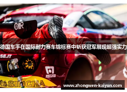 德国车手在国际耐力赛车锦标赛中斩获冠军展现超强实力