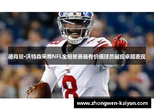德肖恩·沃特森荣膺NFL全明星赛最有价值球员展现卓越表现