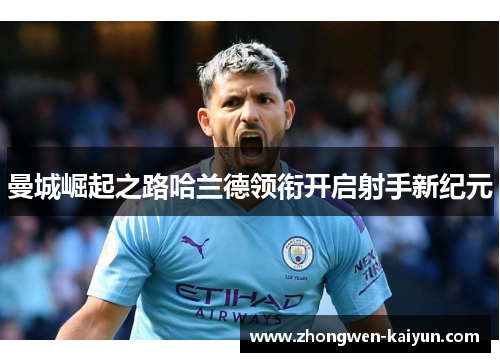 曼城崛起之路哈兰德领衔开启射手新纪元