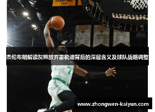 杰伦布朗解读灰熊放弃霍勒迪背后的深层含义及球队战略调整