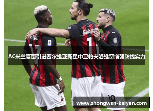 AC米兰夏窗引进塞尔维亚新星中卫帕夫洛维奇增强防线实力